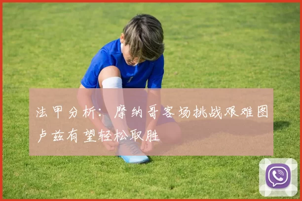 法甲分析：摩纳哥客场挑战艰难图卢兹有望轻松取胜